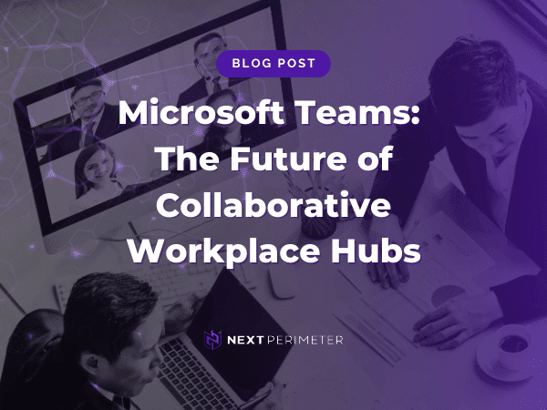 Microsoft Teams as the future of collaborative workplace hubs for enhanced teamwork and productivity