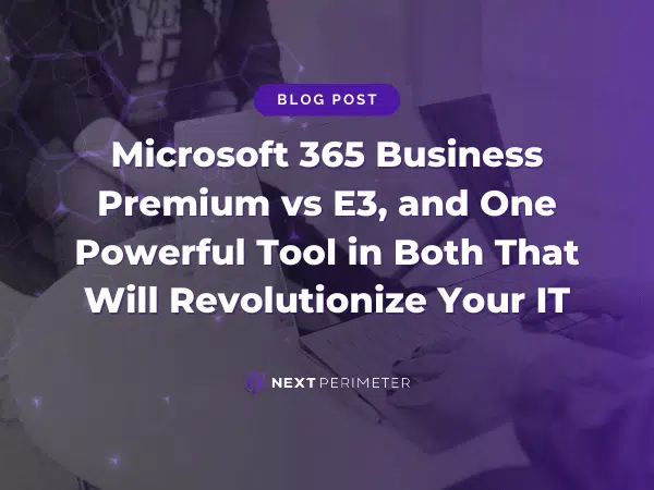 Comparison of Microsoft 365 Business Premium vs E3: Highlighting a powerful tool that enhances IT management