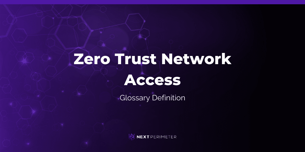 zero trust network access glossary definition graphic with next perimeter logo