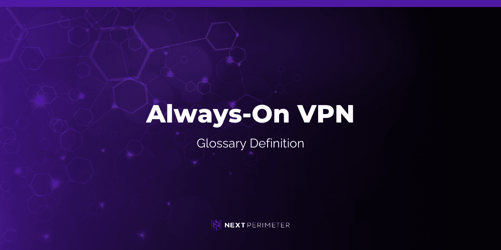 always-on vpn glossary definition graphic with next perimeter logo