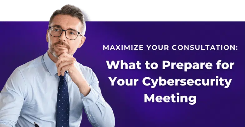 Image featuring a man with text overlay: 'Maximize your consultation: What to prepare for your cybersecurity meeting.'