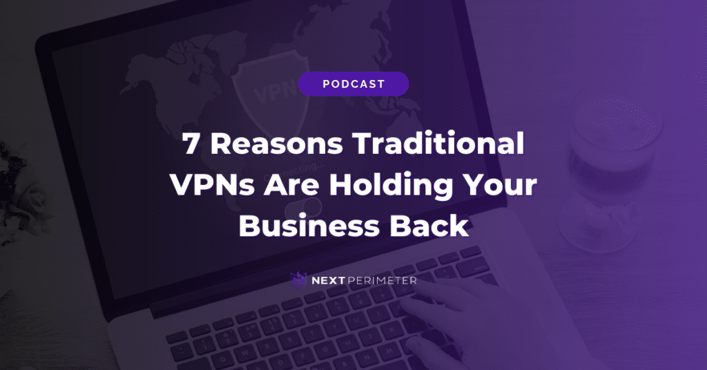 7 reasons traditional vpns are holding your business back