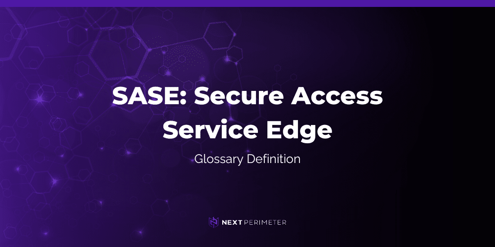 Secure Access Service Edge (SASE) Glossary Definition